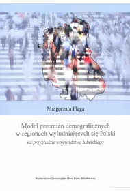 Model przemian demograficznych w regionach wyludniaj�cych si� Polski na przyk�adzie wojew�dztwa lubelskiego