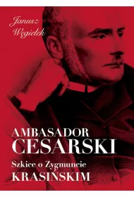 Ambasador cesarski. Szkice o Zygmuncie Krasi�skim