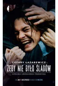 �eby nie by�o �lad�w. Sprawa Grzegorza Przemyka