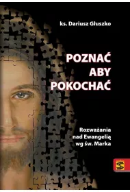 Pozna aby pokocha. Rozwaania nad Ewangeli...