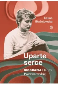 Uparte serce. Biografia Haliny Po�wiatowskiej