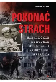 Pokona� strach. Niemieckie zbrodnie w relacji naocznego �wiadka