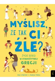 My�lisz �e tak ci �le �ycie dzieci w staro�ytnej grecji