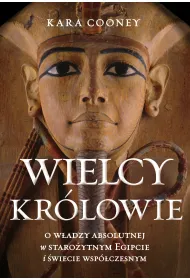 Wielcy kr�lowie. O w�adzy absolutnej w staro�ytnym Egipcie i �wiecie wsp�czesnym
