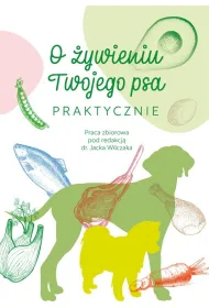 O �ywieniu Twojego psa praktycznie red. dr Jacek Wilczak