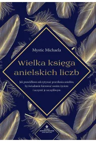 Wielka ksi�ga anielskich liczb. Jak prawid�owo odczytywa� przes�ania anio��w, by �wiadomie kierowa� swoim �yciem i uczyni� je szcz�liwym