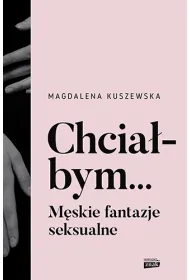 Chcia�bym... M�skie fantazje seksualne