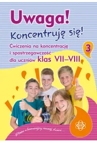 Uwaga! Koncentruj� si�! �wiczenia na koncentracj� i spostrzegawczo�� dla uczni�w klas VII–VIII