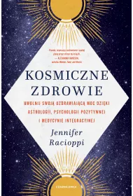 Kosmiczne zdrowie. Uwolnij swoj� uzdrawiaj�c� moc dzi�ki astrologii, psychologii pozytywnej i medycynie integracyjnej