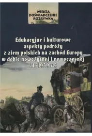 Edukacyjne i kulturowe aspekty podr�y z ziem polskich na zach�d Europy w dobie nowo�ytnej i nowoczesnej (do 1939 r.)