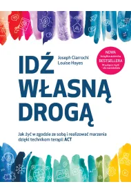 Id� w�asn� drog�. Jak �y� w zgodzie ze sob� i realizowa� marzenia dzi�ki technikom terapii ACT