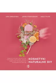 Kosmetyki naturalne DIY. Receptury na pachnce i naturalne kremy, toniki, balsamy, maski, pukanki, szampony, masa do ciaa i sole do kpieli prosto od zaoycielek firmy uoga uoga