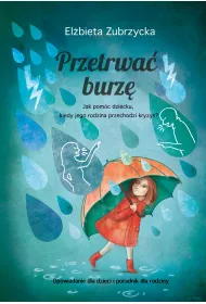 Przetrwa� burz�. Jak pom�c dziecku, gdy jego rodzina przechodzi kryzys?