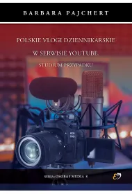 Polskie vlogi dziennikarskie w serwisie YouTube. Studium przypadku