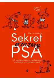 Sekret grzecznego psa. Jak rozwi�za� dziesi�� najcz�stszych problem�w w wychowaniu pupila