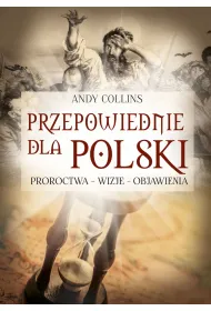 Przepowiednie dla Polski. Proroctwa - wizje - objawienia