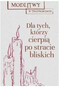 Modlitwy w trudno�ciach dla tych kt�rzy stracili blisk� osob�