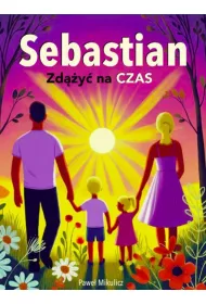 Sebastian. Zd��y� na czas. Kiedy choruje dziecko – historia nadziei i odwagi