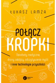 Pocz kropki. Nanoboty medyczne, drony zabjcy, odczytywanie myli i inne technologie przyszoci