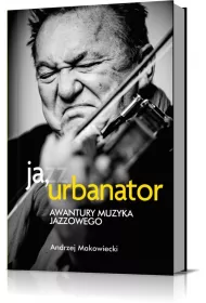 Ja, Urbanator. Awantury muzyka jazzowego