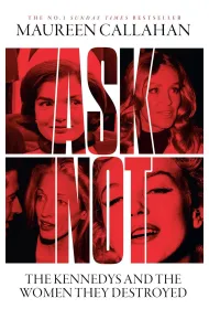 Ask Not. The Kennedys and the Women They Destroyed