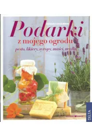 Podarki z mojego ogrodu. Pesto, likiery, syropy, ma�ci, myd�a... * *
