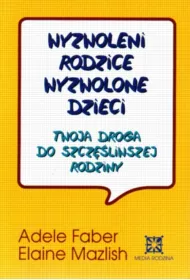 Wyzwoleni rodzice, wyzwolone dzieci. Twoja droga do szcz�liwej rodziny.