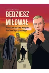 B�dziesz mi�owa�. Powsta�cze losy ksi�dza Stefana Wyszy�skiego