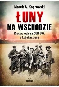 �uny na Wschodzie. Krwawa wojna z OUN-UPA o Lubelszczyzn�