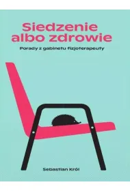 Siedzenie albo zdrowie. Porady z gabinetu fizjoterapeuty