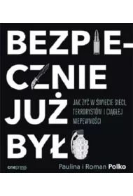 Bezpiecznie ju� by�o. Jak �y� w �wiecie sieci, terroryst�w i ci�g�ej niepewno�ci