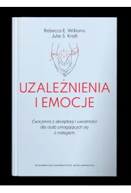 Uzale�nienia i emocje. �wiczenia z akceptacji i uwa�no�ci dla os�b zmagaj�cych si� z na�ogiem