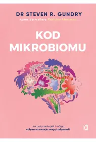 Kod mikrobiomu. Jak po��czenie jelit i m�zgu wp�ywa na emocje, wag� i odporno��