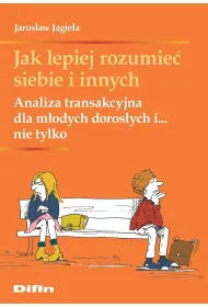 Jak lepiej rozumie� siebie i innych. Analiza transakcyjna dla m�odych doros�ych i... nie tylko