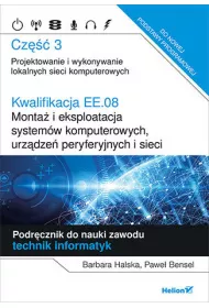 Kwalifikacja EE.08. Monta� i eksploatacja system�w komputerowych, urz�dze� peryferyjnych i sieci. Cz�� 3. Projektowanie i wykonywanie lokalnych sieci komputerowych. Podr�cznik do nauki zawodu technik informatyk