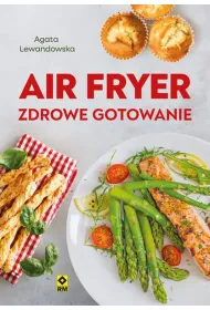 Air fryer. Zdrowe gotowanie
