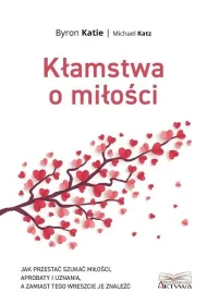 K�amstwa o mi�o�ci. Jak przesta� szuka� mi�o�ci, aprobaty i uznania, a zamiast tego wreszcie je znale��