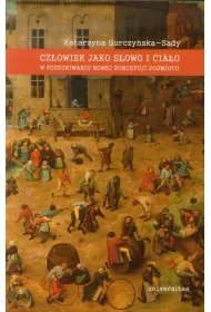 Cz�owiek jako s�owo i cia�o. W poszukiwaniu nowej koncepcji podmiotu