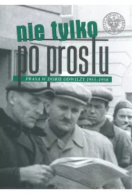 Nie tylko po prostu prasa w dobie odwil�y 1955&ndash;1958