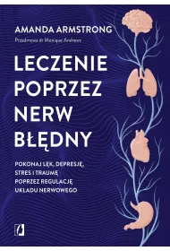 Leczenie poprzez nerw bdny. Pokonaj lk, depresj, stres i traum poprzez regulacj ukadu nerwowego