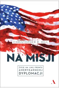 Na misji. �ycie na linii frontu ameryka�skiej dyplomacji