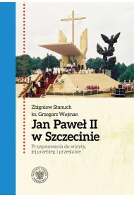 Jan Pawe� II w Szczecinie. Przygotowania do wizyty, jej przebieg i przes�anie