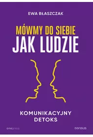 M�wmy do siebie jak ludzie. Komunikacyjny detoks