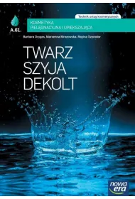 Twarz, szyja, dekolt. Kosmetyka pielgnacyjna i upikszajca (AU.61.). Podrcznik do ksztacenia w zawodzie technik usug kosmetycznych