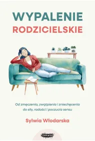 Wypalenie rodzicielskie. Od zm�czenia, zw�tpienia i zniech�cenia do si�y, rado�ci i poczucia sensu