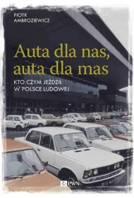 Auta dla nas, auta dla mas. Kto czym je�dzi� w Polsce Ludowej