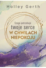 Czego potrzebuje twoje serce w chwilach niepokoju