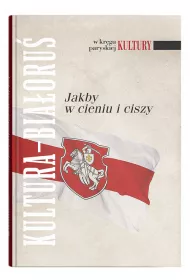 Kultura Bia�oru�. Jakby w cieniu i ciszy" (W kr�gu paryskiej Kultury t. XXX)