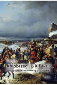 Ko�obrzeg 16 XII 1761. Ostatnie obl�enie wojny pomorskiej