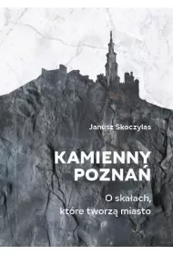 Kamienny Pozna�. O ska�ach, kt�re tworz� miasto